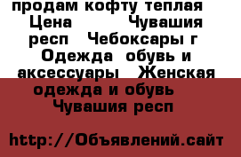 продам кофту теплая  › Цена ­ 250 - Чувашия респ., Чебоксары г. Одежда, обувь и аксессуары » Женская одежда и обувь   . Чувашия респ.